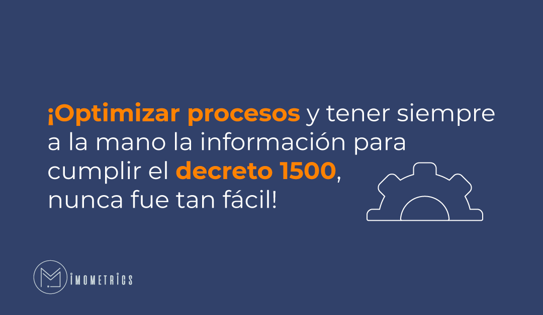 ¡Optimizar procesos y tener siempre a la mano la información para cumplir el decreto 1500, NUNCA fue tan fácil!