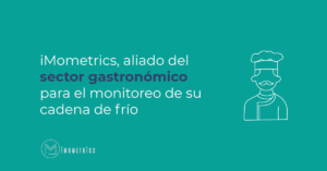 iMometrics aliado del sector gastronómico para el monitoreo de su cadena de frío