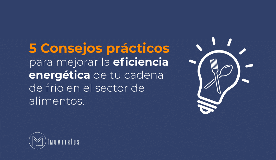 5 Consejos prácticos para mejorar la eficiencia energética de tu cadena de frío en el sector de alimentos