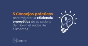 5 consejos para mejorar la eficiencia energética de la cadena de frío en el sector alimenticio