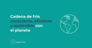 Cadena de frío consciente, eficiente y sostenible para cuidar el planeta