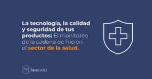 La tecnología, la calidad y seguridad de tus productos: El monitoreo de la cadena de frío en el sector de la salud