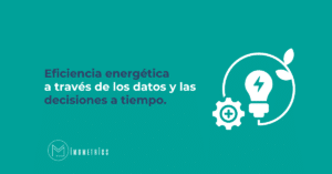 Eficiencia energética a través de los datos y las decisiones a tiempo