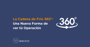 La Cadena de Frío 360°: Una nueva forma de ver tú operación