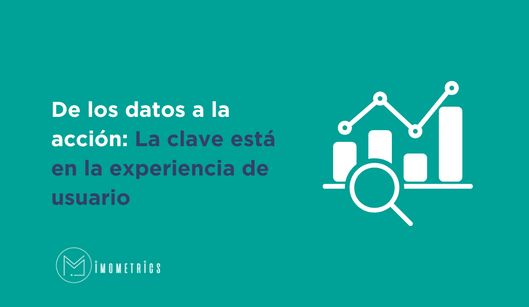 De los datos a la acción: La clave está en la experiencia de usuario