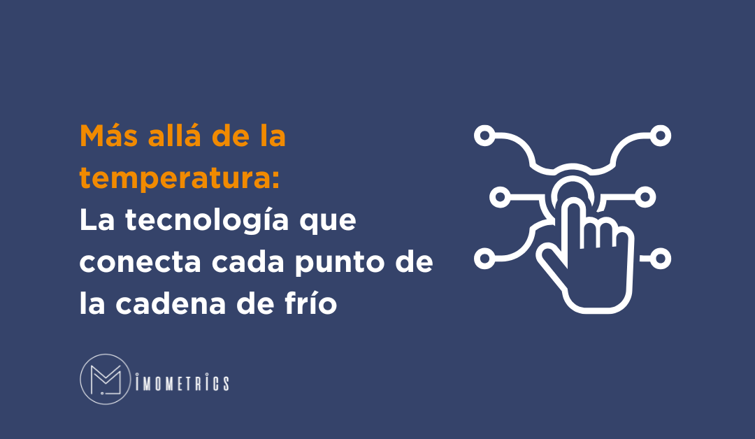 Más allá de la temperatura: La tecnología que conecta cada punto de la cadena de frío