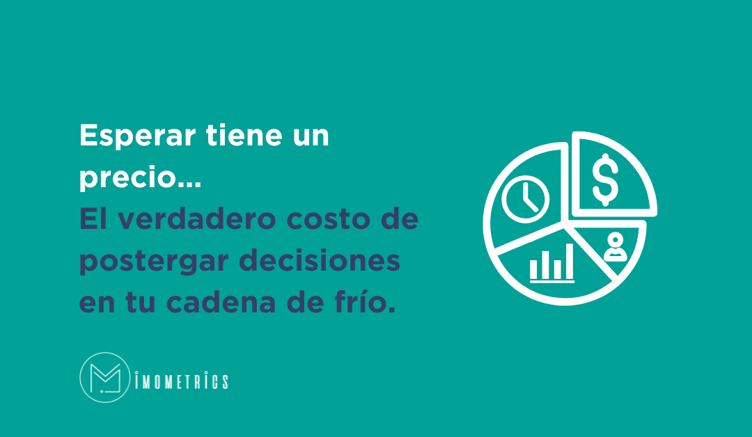 Esperar tiene un precio… El verdadero costo de postergar decisiones en tu cadena de frío.