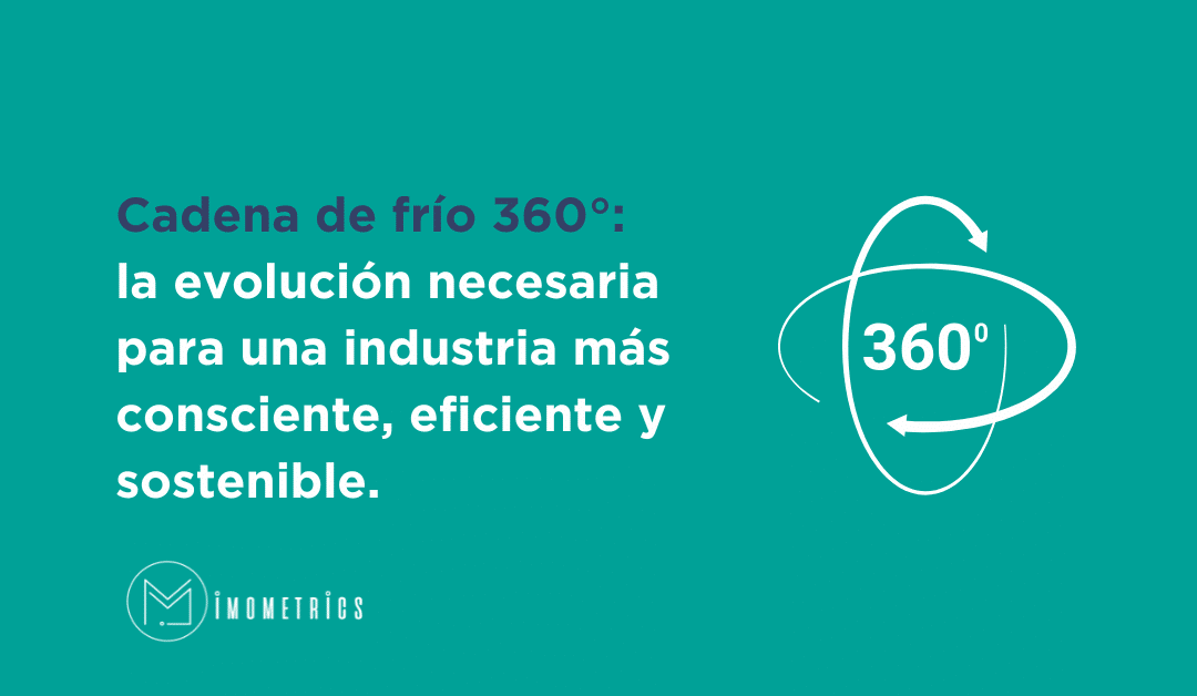 Cadena de frío 360°: la evolución necesaria para una industria más consciente, eficiente y sostenible.